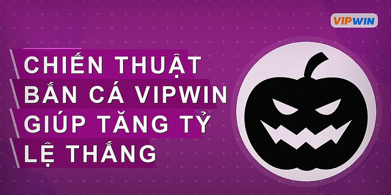 Chiến thuật bắn cá Vipwin giúp tăng tỷ lệ thắng