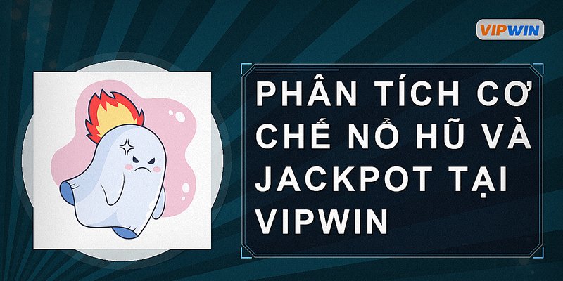 Phân tích cơ chế nổ hũ và jackpot tại Vipwin