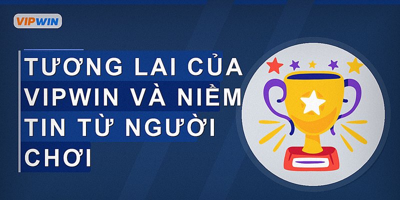 Tương lai của vipwin và niềm tin từ người chơi