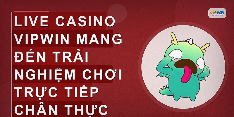 Live Casino VIPWIN mang đến trải nghiệm chơi trực tiếp chân thực