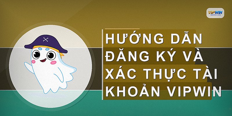 Hướng dẫn đăng ký và xác thực tài khoản VIPWIN