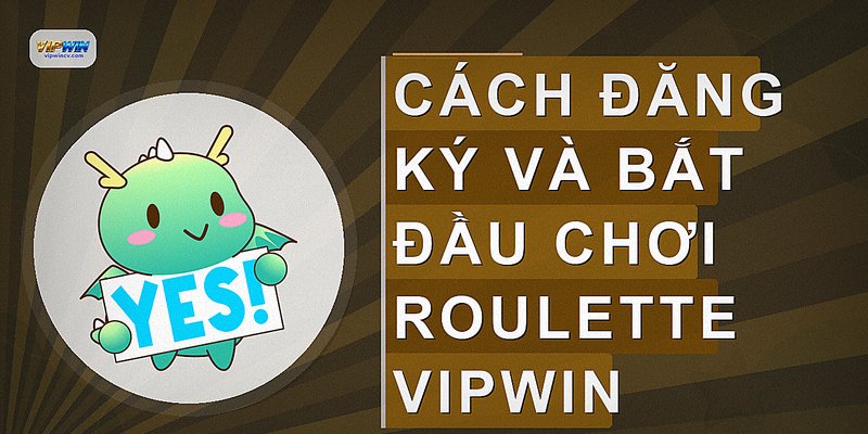 Cách đăng ký và bắt đầu chơi Roulette VIPWIN