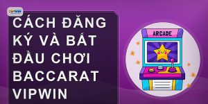 Cách đăng ký và bắt đầu chơi Baccarat VIPWIN