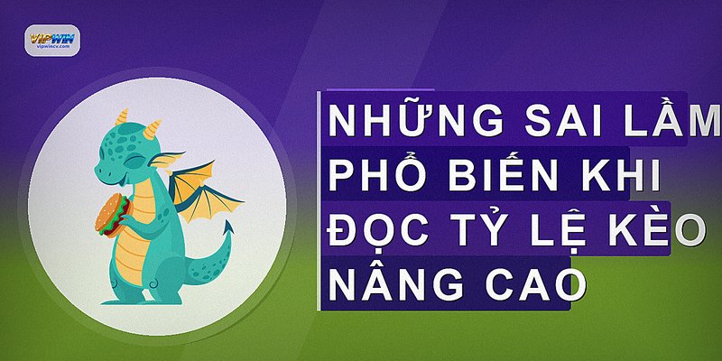 Những sai lầm phổ biến khi đọc tỷ lệ kèo nâng cao