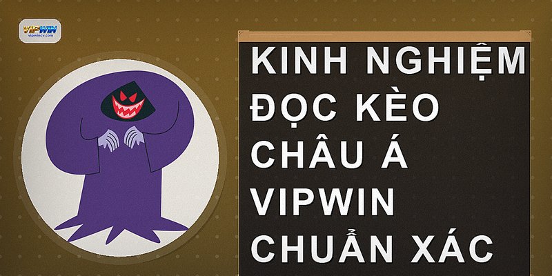 Kinh nghiệm đọc kèo châu Á VIPWIN chuẩn xác