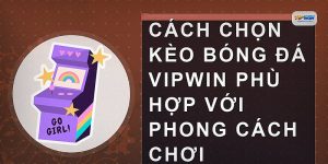 Cách chọn kèo bóng đá VIPWIN phù hợp với phong cách chơi