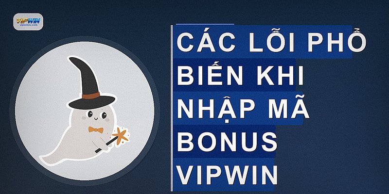 Các lỗi phổ biến khi nhập mã bonus VIPWIN