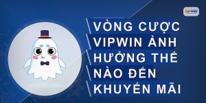 Vòng cược vipwin ảnh hưởng thế nào đến khuyến mãi
