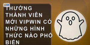 Thưởng thành viên mới VIPWIN có những hình thức nào phổ biến