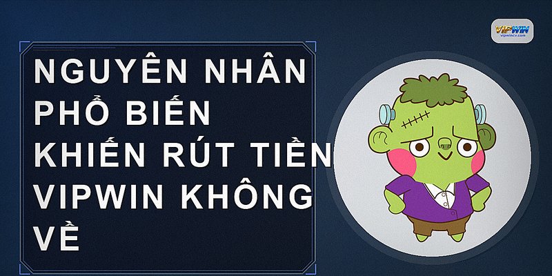 Nguyên nhân phổ biến khiến rút tiền VIPWIN không về