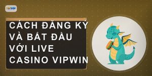 Cách đăng ký và bắt đầu với live casino vipwin