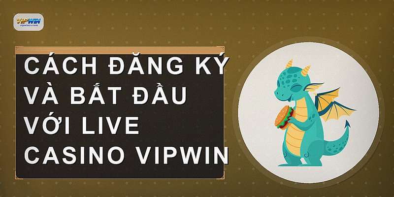 Cách đăng ký và bắt đầu với live casino vipwin