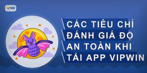 Các tiêu chí đánh giá độ an toàn khi tải app VIPWIN