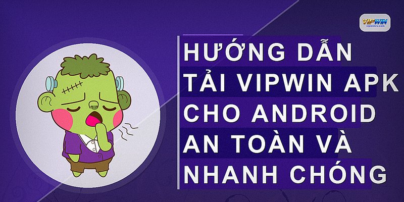 Hướng dẫn tải vipwin apk cho android an toàn và nhanh chóng