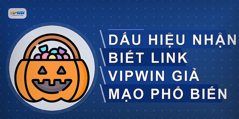 Dấu hiệu nhận biết link VIPWIN giả mạo phổ biến