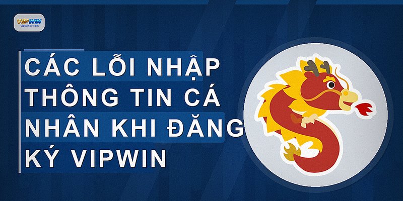 Các lỗi nhập thông tin cá nhân khi đăng ký VIPWIN