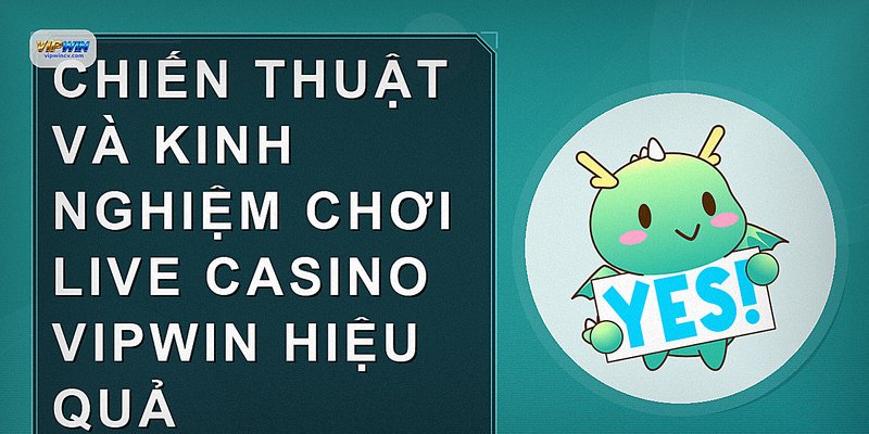 Chiến thuật và kinh nghiệm chơi Live Casino VIPWIN hiệu quả