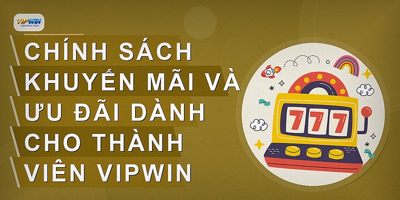 Chính sách khuyến mãi và ưu đãi dành cho thành viên VIPWIN