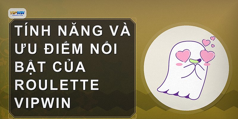 Tính năng và ưu điểm nổi bật của Roulette VIPWIN