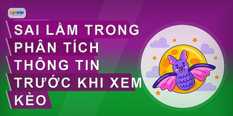Sai lầm trong phân tích thông tin trước khi xem kèo