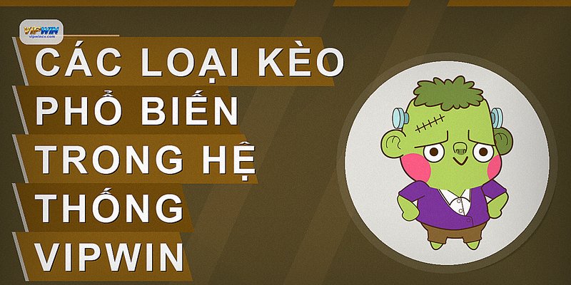 Các loại kèo phổ biến trong hệ thống VIPWIN