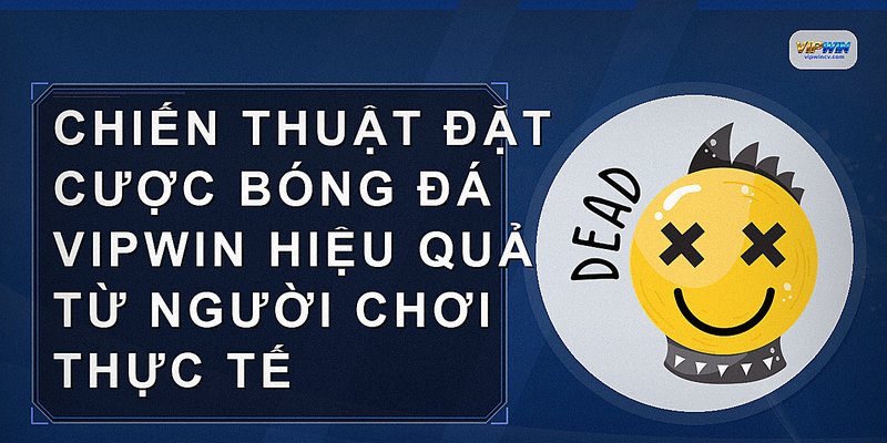 Chiến thuật đặt cược bóng đá VIPWIN hiệu quả từ người chơi thực tế