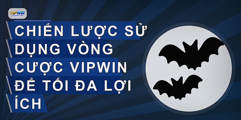 Chiến lược sử dụng vòng cược vipwin để tối đa lợi ích