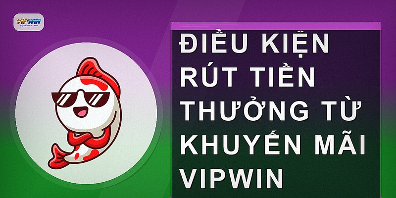 Điều kiện rút tiền thưởng từ khuyến mãi VIPWIN