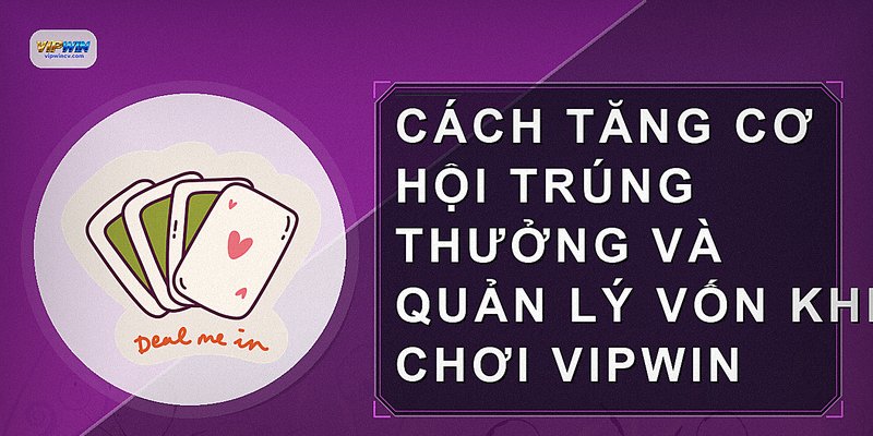 Cách tăng cơ hội trúng thưởng và quản lý vốn khi chơi VIPWIN