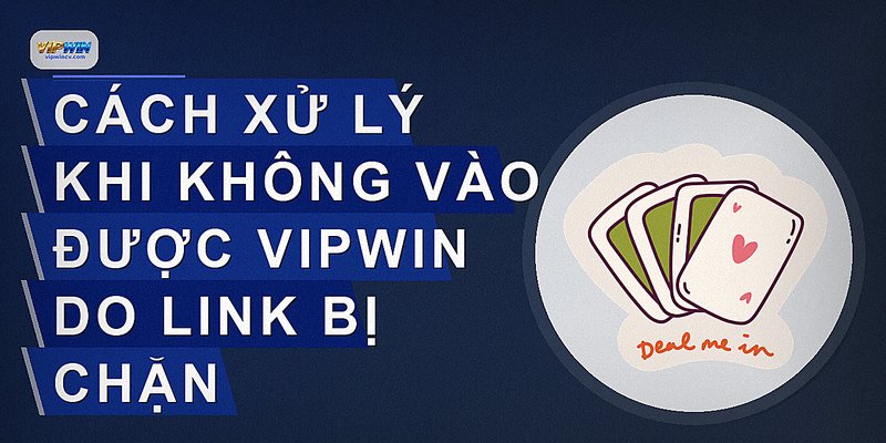 Cách xử lý khi không vào được VIPWIN do link bị chặn