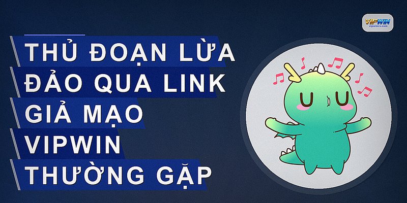 Thủ đoạn lừa đảo qua link giả mạo VIPWIN thường gặp