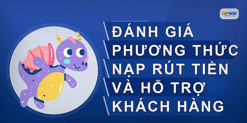 Đánh giá phương thức nạp rút tiền và hỗ trợ khách hàng