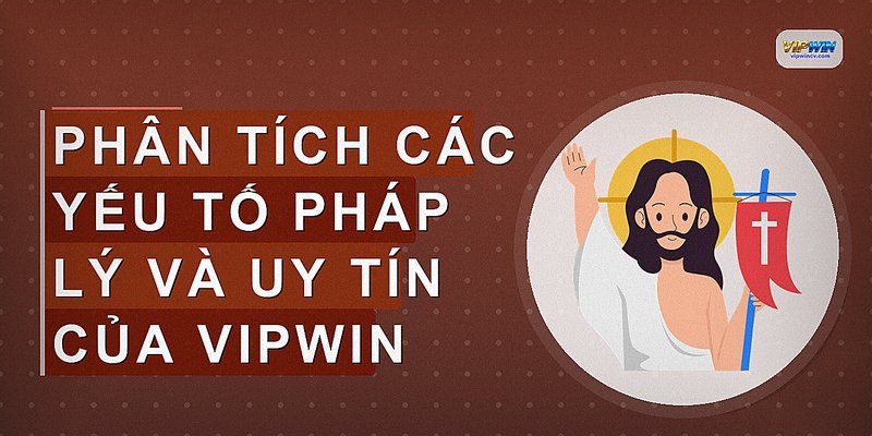 Phân tích các yếu tố pháp lý và uy tín của VIPWIN