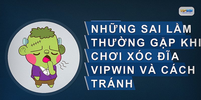 Những sai lầm thường gặp khi chơi xóc đĩa vipwin và cách tránh