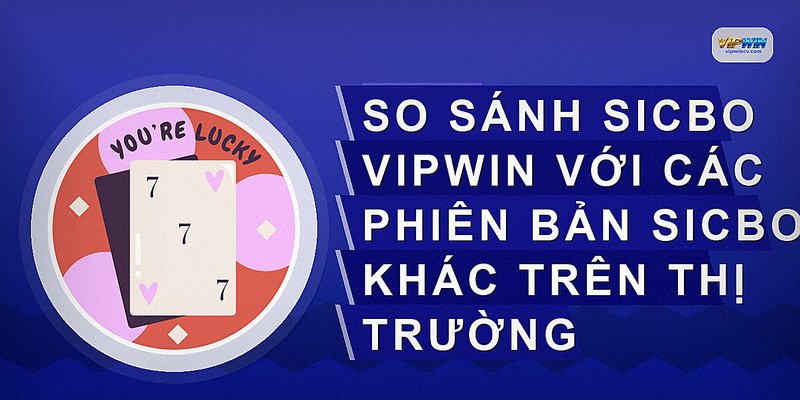 So sánh Sicbo VIPWIN với các phiên bản Sicbo khác trên thị trường