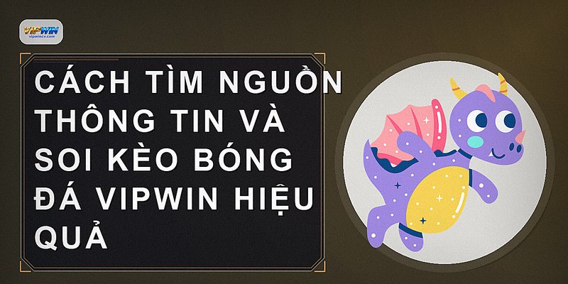 Cách tìm nguồn thông tin và soi kèo bóng đá VIPWIN hiệu quả