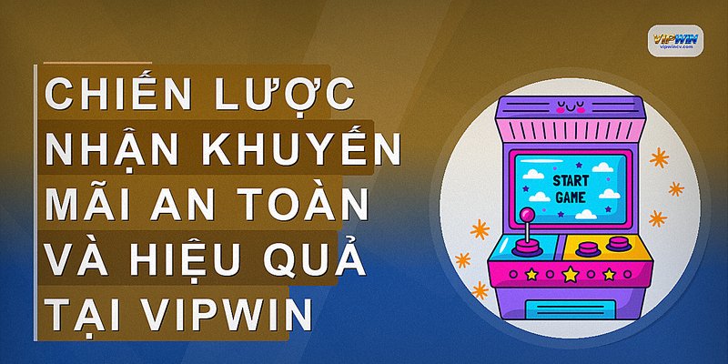 Chiến lược nhận khuyến mãi an toàn và hiệu quả tại Vipwin