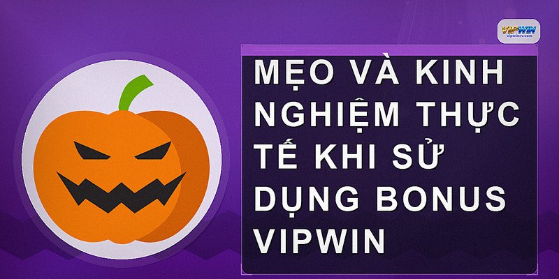 Mẹo và kinh nghiệm thực tế khi sử dụng bonus vipwin