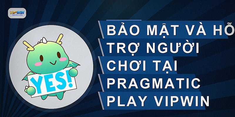 Bảo mật và hỗ trợ người chơi tại Pragmatic Play VIPWIN