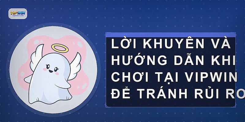 Lời khuyên và hướng dẫn khi chơi tại VIPWIN để tránh rủi ro